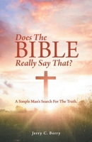 Does the Bible Really Say That?: A Simple Man's Search for the Truth. 1664274308 Book Cover