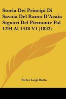 Storia Dei Principi Di Savoia Del Ramo D'acaia: Signori Del Piemonte Dal 1294 Al 1418 1018401946 Book Cover