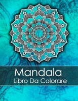 Mandala Libro Da Colorare: Libro Antistress Per Adulti Studiato Per Eliminare L'Ansia E Lo Stress Dalla Tua Vita. (Ultima Edizione) (Italian Edition) B08HGLQ2VR Book Cover