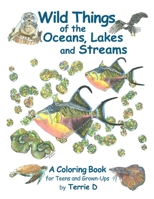 Wild Things of the Oceans, Lakes and Streams: A Coloring Book For Kids and Grown-Ups B0B36V9P6R Book Cover
