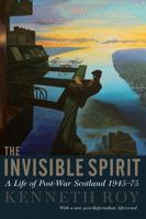 The Invisible Spirit: A Life of Post-War Scotland, 1945 - 75 1780272464 Book Cover