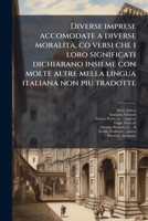 Diverse imprese accomodate a diverse moralità, co versi che i loro significati dichiarano insieme con molte altre mella lingua italiana non piu tradotte 1176134469 Book Cover