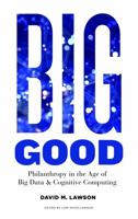 Big Good: Philanthropy in the Age of Big Data & Cognitive Computing 0692983694 Book Cover