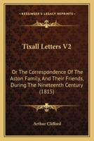 Tixall Letters V2: Or The Correspondence Of The Aston Family, And Their Friends, During The Nineteenth Century 1104415925 Book Cover