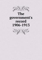 The Government's Record 1906-1913 5518832699 Book Cover