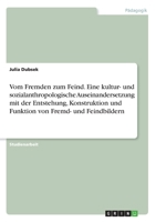 Vom Fremden zum Feind. Eine kultur- und sozialanthropologische Auseinandersetzung mit der Entstehung, Konstruktion und Funktion von Fremd- und Feindbildern (German Edition) 3346240509 Book Cover