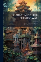 Narrative of the Burmese War: Detailing the Operations of Major-General Sir Archibald Campbell's Army from Its Landing at Rangoon in May 1824, to the Conclusion of a Treaty of Peace at Yandaboo, in Fe 1271675250 Book Cover