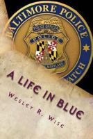 A Life in Blue: Policing Baltimore in the 70's & 80's 1508503583 Book Cover