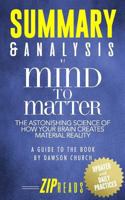 Summary & Analysis of Mind to Matter: The Astonishing Science of How Your Brain Creates Material Reality | A Guide to the Book by Dawson Church 1983224553 Book Cover