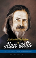 Extracted Wisdom of Alan Watts: 450+ Lessons from a Theologist 1978390955 Book Cover