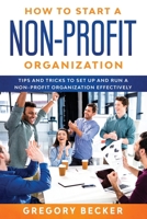 How to Start a Non-Profit Organization: Tips and Tricks to Set Up and Run a Non-Profit Organization Effectively B0882PBF8R Book Cover