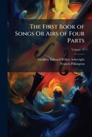 The First Book of Songs Or Airs of Four Parts: 1605, Volume 18 1148447466 Book Cover