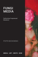 Fungi Media: Performing Fungosexual Mutations (Media: Art: Write: Now) 1785421395 Book Cover