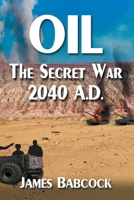 Oil, the Secret War, 2040 A.D. B09XZHLXM1 Book Cover