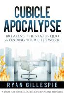 Cubicle Apocalypse: Breaking the Status Quo & Finding Your Life's Work 152379982X Book Cover