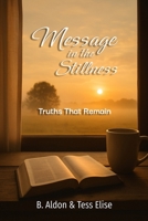 Message in the Stillness: Truths That Remain B0F7GC8QHF Book Cover