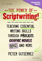 The Power of Scriptwriting!--Teaching Essential Writing Skills Through Podcasts, Graphic Novels, Movies, and More 0807754668 Book Cover