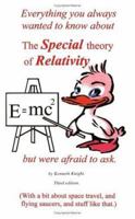 Everything You Always Wanted to Know About the Special Theory of Relativity but Were Afraid to Ask: With a Bit About Space Travel, and Flying Saucers, and Stuff Like That 097495442X Book Cover