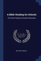 A Bible-Reading for Schools. the Great Prophecy of Israel's Restoration, Isaiah, Chap. 40-66, Arranged and Ed. by M. Arnold 1145350402 Book Cover