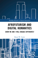 Afrofuturism and Digital Humanities: Show Me and I Will Engage Differently 1138603155 Book Cover