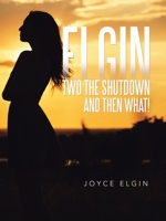 ELGIN TWO THE SHUTDOWN AND THEN WHAT! 1663216932 Book Cover