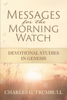Messages for the Morning Watch: Devotional Studies in Genesis 1943133808 Book Cover