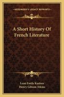 A Short History of French Literature from the Origins to the Present Day 1163103748 Book Cover