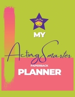 My Acting Smarter Planner: Success by Design: An Actor's Toolkit for Planning and Tracking Your Career B0CCK9D8BC Book Cover