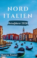 NORDITALIEN REISEFÜHRER 2024: Betreten Sie das Reich der kulturellen Wunder und landschaftlichen Wunder; Ein perfekter Begleiter für Erstbesucher und ... Welt wie ein Einheimischer) (German Edition) B0CWP64CMW Book Cover