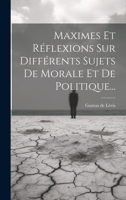 Maximes Et Réflexions Sur Différents Sujets De Morale Et De Politique... 1021776068 Book Cover