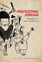 Protesting Jordan: Geographies of Power and Dissent 1503631583 Book Cover