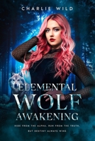 Elemental Wolf Awakening: Hide from the Alpha. Run from the Truth. But Destiny always Wins. (The Elemental Wolf Mate Series) B0F264Z7T6 Book Cover