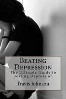 Beating Depression: The Ultimate Guide to Beating Depression 1523386533 Book Cover