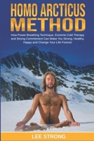 Homo Arcticus Method: How Power Breathing Technique, Extreme Cold Therapy and Strong Commitment Can Make You Strong, Healthy, Happy and Change Your Life Forever 1095813978 Book Cover