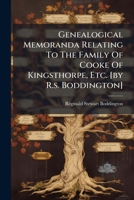 Genealogical Memoranda Relating To The Family Of Cooke Of Kingsthorpe, Etc. [by R.s. Boddington]. 1286713161 Book Cover