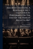 Macbeth Travestie, a Burlesque [By F. Talfourd] as Performed on the Day of the Henley Regatta 1847 1245477110 Book Cover