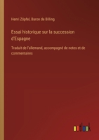 Essai historique sur la succession d'Espagne: Traduit de l'allemand, accompagné de notes et de commentaires (French Edition) 3385140943 Book Cover