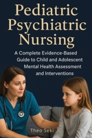 Pediatric Psychiatric Nursing: A Complete Evidence-Based Guide to Child and Adolescent Mental Health 1923604724 Book Cover