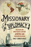 Missionary Diplomacy: Religion and Nineteenth-Century American Foreign Relations 1501773984 Book Cover
