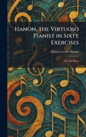 Hanon, the Virtuoso Pianist in Sixty Exercises: For the Piano 1025697677 Book Cover