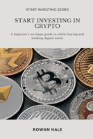 Start Investing in Crypto: A beginner s no-hype guide to safely buying and holding digital assets. 9371772670 Book Cover
