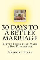 Thirty Days to a Better Marriage: Little Ideas that Make a Big Difference 1482324342 Book Cover