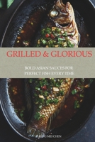 Grilled & Glorious: Bold Asian Sauces for Perfect Fish Every Time B0FCF69HH5 Book Cover