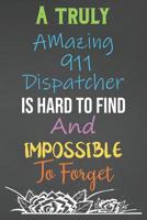 A Truly Amazing 911 Dispatcher Is Hard To Find And Impossible To Forget: Lined Notebook Journal For 911 Dispatchers Appreciation Gifts 1079276424 Book Cover