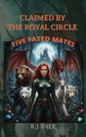 CLAIMED BY THE ROYAL CIRCLE: FIVE FATED MATES B0GKX5YFLP Book Cover