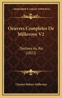 Oeuvres Completes De Millevoye V2: Dediees Au Roi (1822) 1168123593 Book Cover