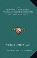 The Mission Of St. Augustness To England According To The Original Documents, Being A Handbook For The Thirteenth Century 1162984635 Book Cover