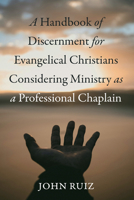 A Handbook of Discernment for Evangelical Christians Considering Ministry as a Professional Chaplain B0DYXZFWWQ Book Cover