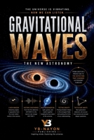 Gravitational Waves: The New Astronomy: How Spacetime Ripples from Black Hole Mergers, Neutron Star Collisions, and the Big Bang Are Rewriting ... About the Universe (Black holes for Adult) B0H7SX2RL7 Book Cover