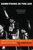 Something in the Air: The Story of American Passion and Defiance in the 1968 Mexico City Olympics